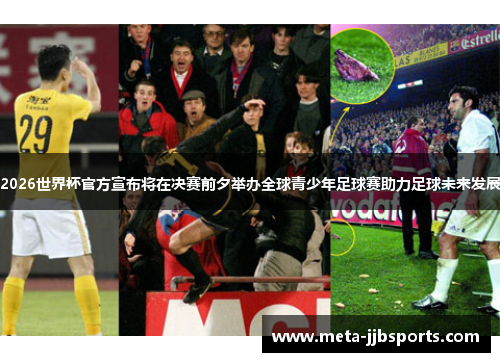 2026世界杯官方宣布将在决赛前夕举办全球青少年足球赛助力足球未来发展 2026世界杯官方宣布将在决赛前夕举办全球青少年足球赛助力足球未来发展