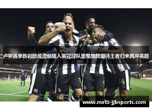 卢顿赛季跌宕终成遗憾降入英冠球队重整旗鼓期待王者归来再冲英超