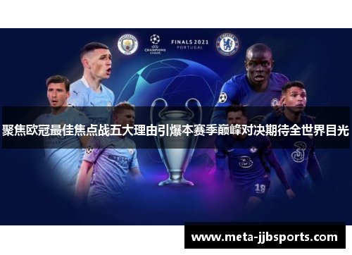 聚焦欧冠最佳焦点战五大理由引爆本赛季巅峰对决期待全世界目光