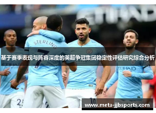 基于赛季表现与阵容深度的英超争冠集团稳定性评估研究综合分析 基于赛季表现与阵容深度的英超争冠集团稳定性评估研究综合分析